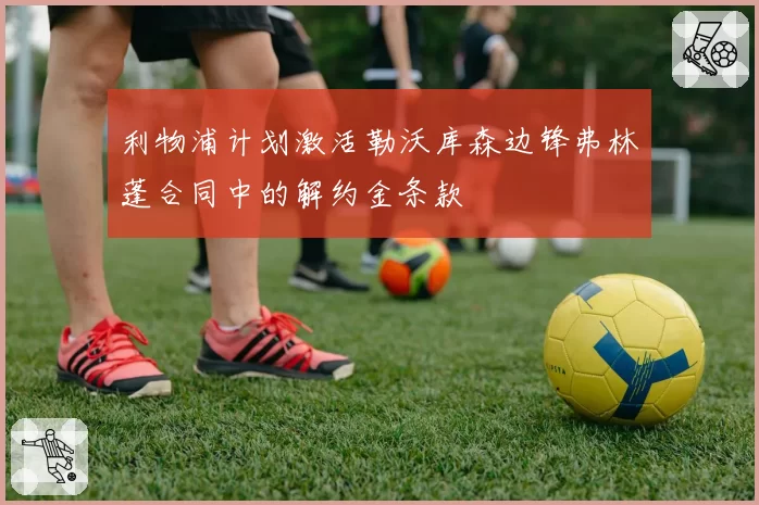 利物浦计划激活勒沃库森边锋弗林蓬合同中的解约金条款