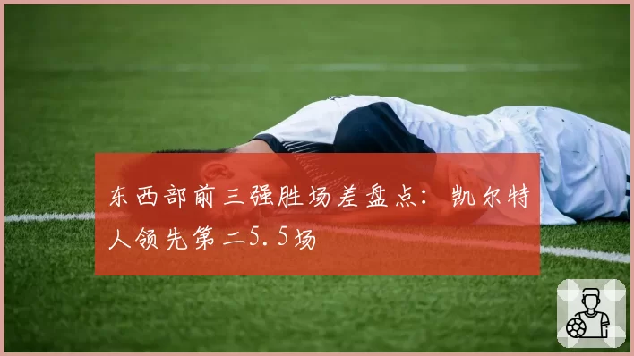 东西部前三强胜场差盘点：凯尔特人领先第二5.5场